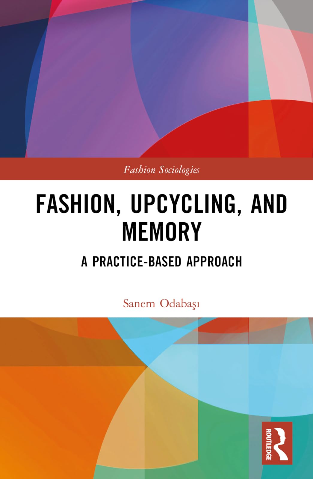 Fashion, Upcycling, and Memory: A Practice-Based Approach (Fashion Sociologies)