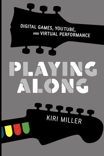 Playing Along: Digital Games, YouTube, and Virtual Performance (Oxford Music/Media): Music, Video Games, and Networked Amateurs