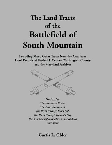 The Land Tracts of the Battlefield of South Mountain: Including Many Other Tracts near the Area from Land Records of Frederick County, Washington County and the Maryland Archives