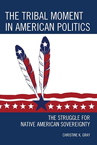 The Tribal Moment in American Politics: The Struggle for Native American Sovereignty (Contemporary Native American Communities)