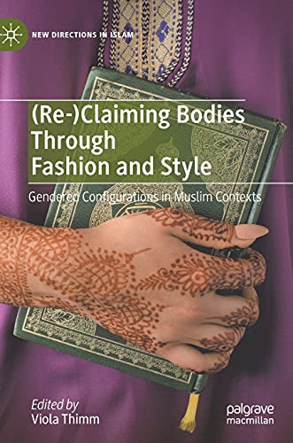 (Re-)Claiming Bodies Through Fashion and Style: Gendered Configurations in Muslim Contexts (New Directions in Islam)