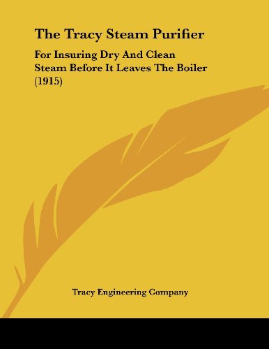 The Tracy Steam Purifier: For Insuring Dry And Clean Steam Before It Leaves The Boiler (1915)