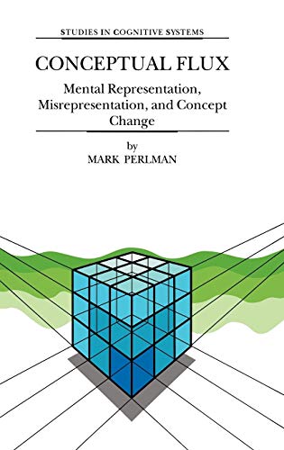 Conceptual Flux: Mental Representation, Misrepresentation, and Concept Change (Studies in Cognitive Systems, 24, Band 24)