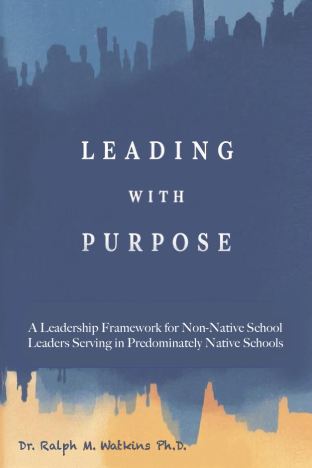 Leading With Purpose: A Leadership Framework For Non-Native School Leaders Serving in Predominately Native Schools
