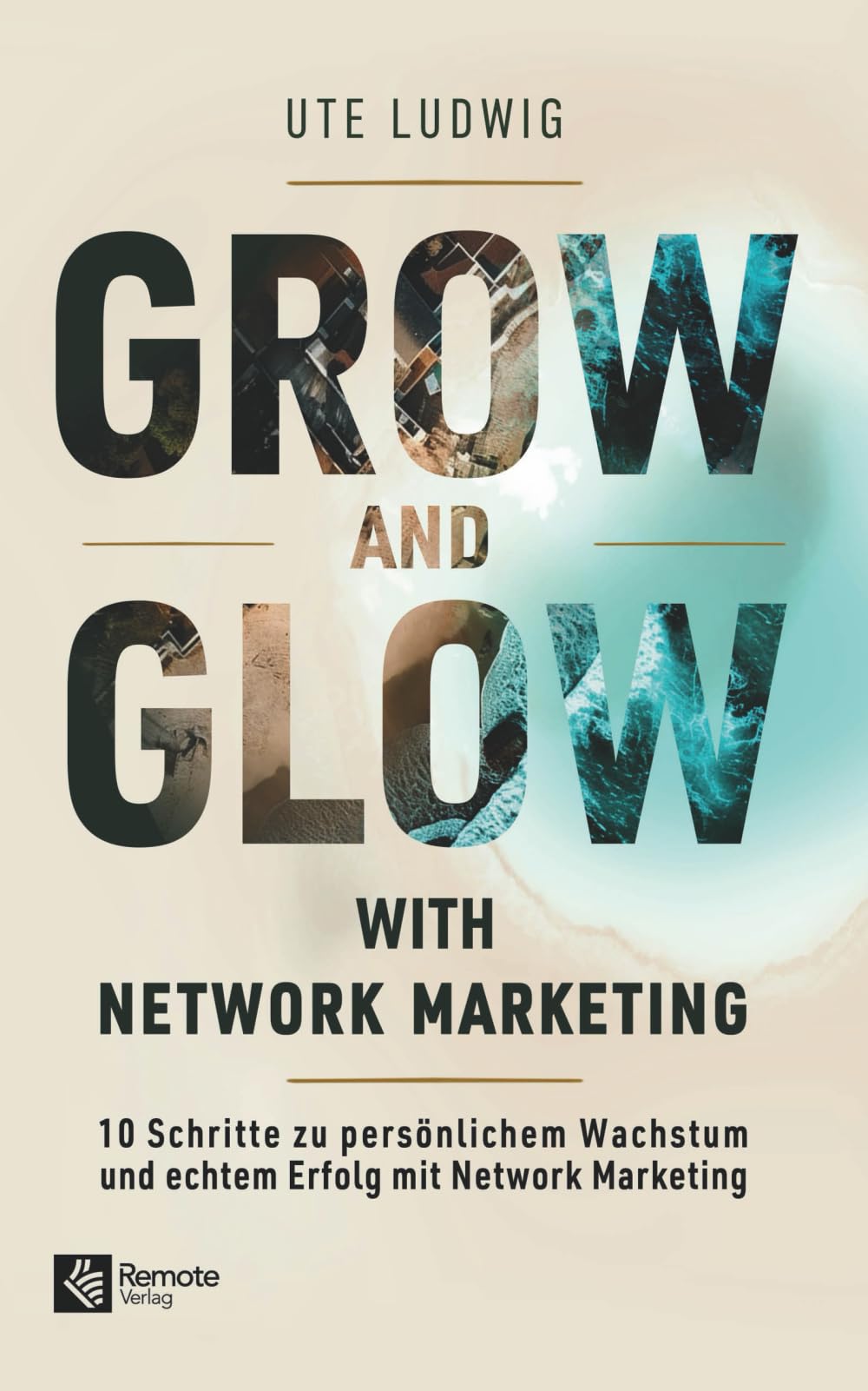Grow and Glow with Network Marketing: 10 Schritte zu persönlichem Wachstum und echtem Erfolg mit Network Marketing