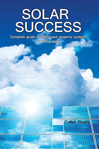 Solar Success: The complete guide to home and property solar systems: ¿ Homes ¿ Cabins ¿ RVs ¿