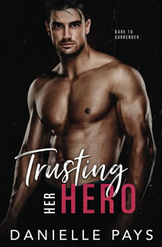Trusting Her Hero: A Small Town Second Chance Romantic Suspense: A Second Chance Romantic Suspense (Dare to Surrender, Band 4)