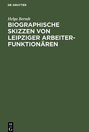 Biographische Skizzen von Leipziger Arbeiterfunktionären: Eine Dokumentation zum 100. Jahrestag des Sozialistengesetzes (1878¿1890)