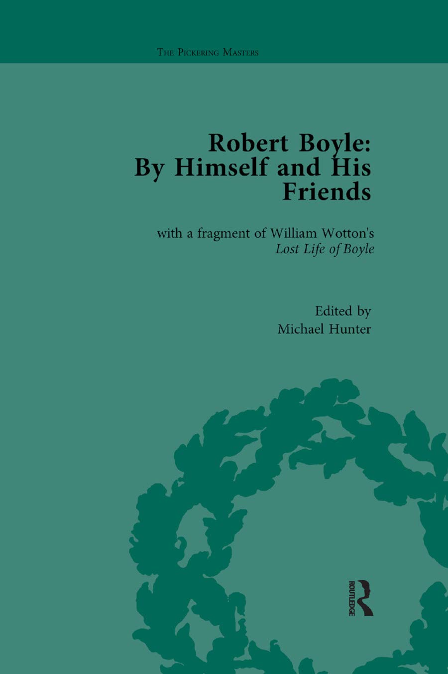 Robert Boyle: By Himself and His Friends: By Himself and His Friends: With a Fragment of William Wotton's 'Lost Life of Boyle' (Pickering Masters)