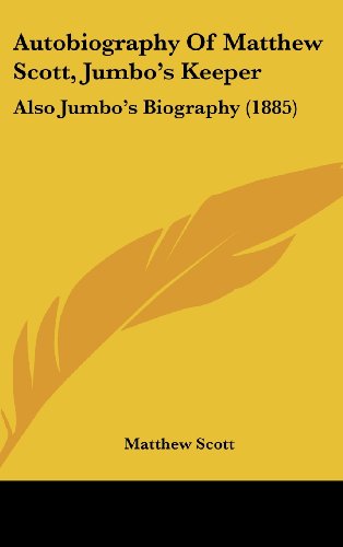 Autobiography Of Matthew Scott, Jumbo's Keeper: Also Jumbo's Biography (1885)