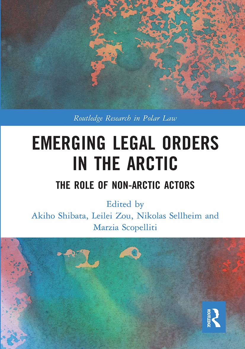 Emerging Legal Orders in the Arctic: The Role of Non-Arctic Actors (Routledge Research in Polar Law)