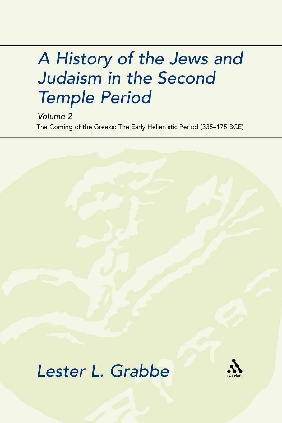 History of the Jews and Judaism in the Second Temple Period, Volume 2: The Coming of the Greeks: The Early Hellenistic Period (335-175 B.C.E.) (The Library of Second Temple Studies, Band 2)