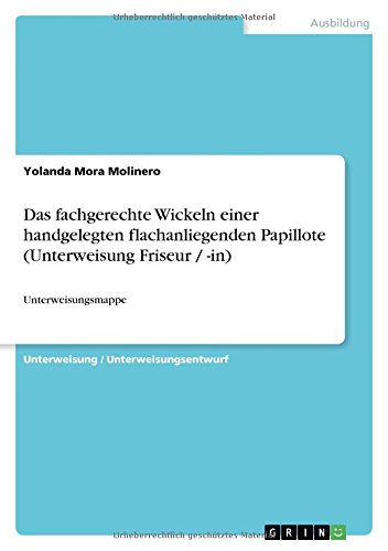 Das fachgerechte Wickeln einer handgelegten flachanliegenden Papillote (Unterweisung Friseur / -in): Unterweisungsmappe