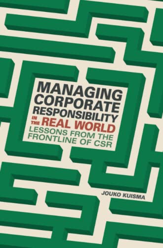 Managing Corporate Responsibility in the Real World: Lessons from the frontline of CSR