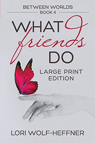 Between Worlds 4: What Friends Do: What Friends Do (large print)