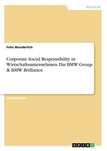 Corporate Social Responsibility in Wirtschaftsunternehmen. Die BMW Group & BMW Brilliance