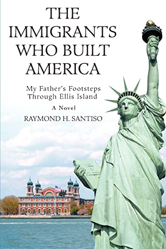 The Immigrants Who Built America: My Fatherýs Footsteps through Ellis Island: My Father's Footsteps through Ellis Island