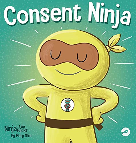 Consent Ninja: A Children's Picture Book about Safety, Boundaries, and Consent (Ninja Life Hacks, Band 79)