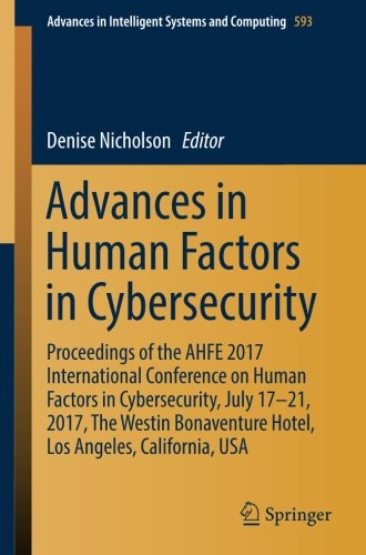 Advances in Human Factors in Cybersecurity: Proceedings of the AHFE 2017 International Conference on Human Factors in Cybersecurity, July 17-21, 2017, ... in Intelligent Systems and Computing)