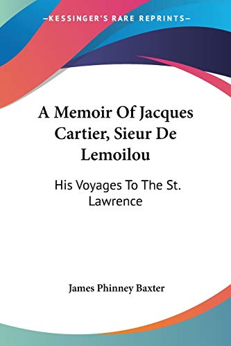 A Memoir Of Jacques Cartier, Sieur De Lemoilou: His Voyages To The St. Lawrence
