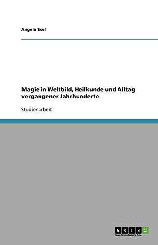 Magie in Weltbild, Heilkunde und Alltag vergangener Jahrhunderte