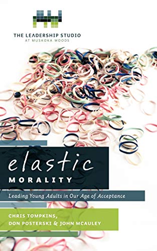 Elastic Morality: Leading Young Adults In Our Age Of Acceptance: Leading Young Adults in Our Age of Acceptance