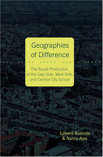 Geographies of Difference: The Social Production of the East Side, West Side, and Central City School (Intersections in Communications and Culture)