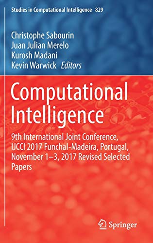 Computational Intelligence: 9th International Joint Conference, IJCCI 2017 Funchal-Madeira, Portugal, November 1-3, 2017 Revised Selected Papers (Studies in Computational Intelligence, 829, Band 829)