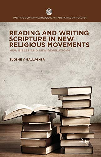 Reading and Writing Scripture in New Religious Movements: New Bibles and New Revelations (Palgrave Studies in New Religions and Alternative Spiritualities)
