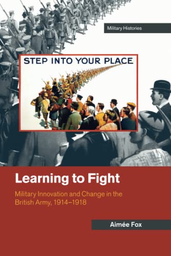 Learning to Fight: Military Innovation and Change in the British Army, 1914-1918 (Cambridge Military Histories)