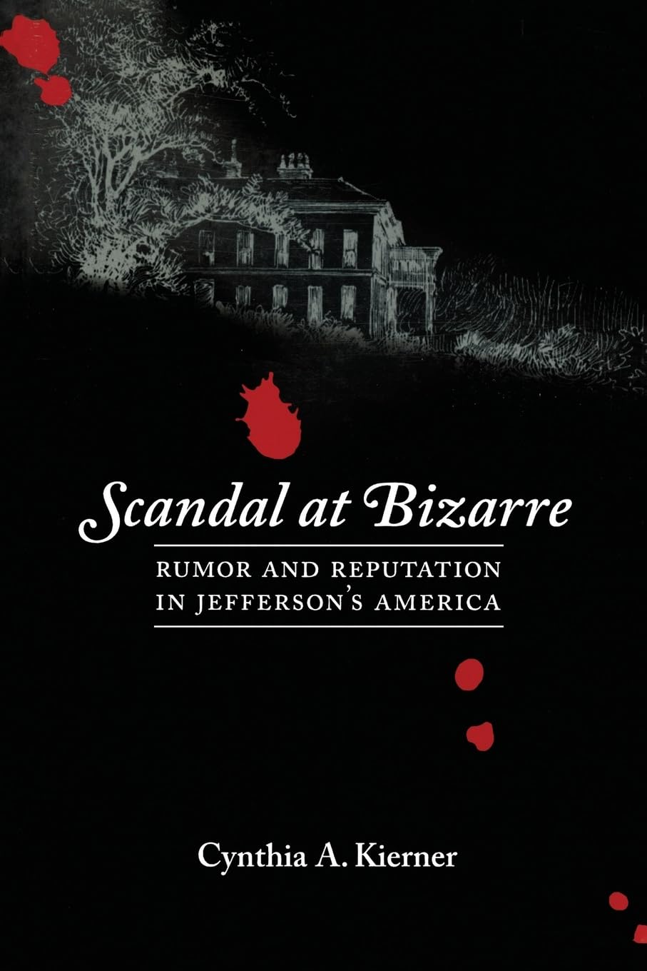 Scandal at Bizarre: Rumor and Reputation in Jefferson's America