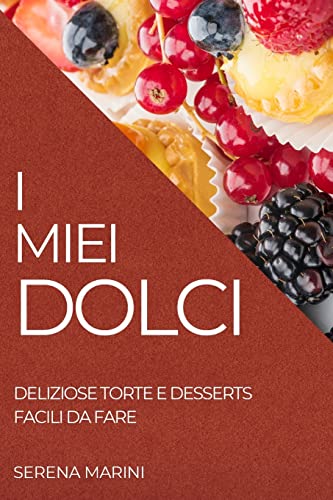 I MIEI DOLCI 2022: DELIZIOSE TORTE E DESSERTS FACILI DA FARE