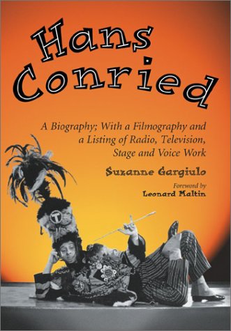 Hans Conried: A Biography; With a Filmography and a Listing of Radio, Television, Stage and Voice Work: A Biography - With a Filmography and a Listing of Stage, Radio and Television Appearances
