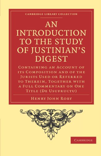 An Introduction to the Study of Justinian's Digest: Containing an Account of Its Composition and of the Jurists Used or Referred to Therein, Together ... (Cambridge Library Collection - Classics)