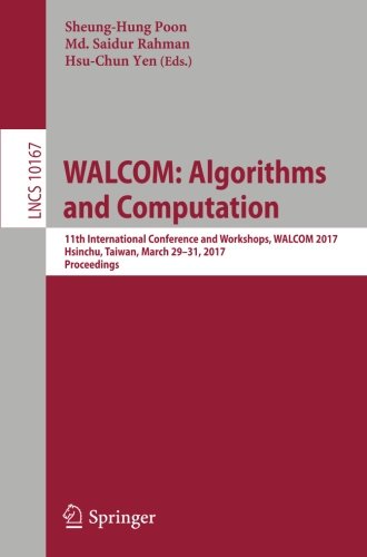 WALCOM: Algorithms and Computation: 11th International Conference and Workshops, WALCOM 2017, Hsinchu, Taiwan, March 29 - 31, 2017, Proceedings (Lecture Notes in Computer Science)