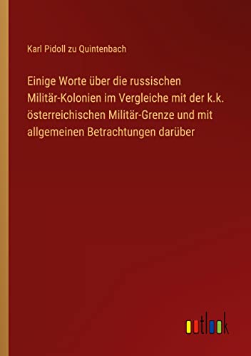 Einige Worte über die russischen Militär-Kolonien im Vergleiche mit der k.k. österreichischen Militär-Grenze und mit allgemeinen Betrachtungen darüber