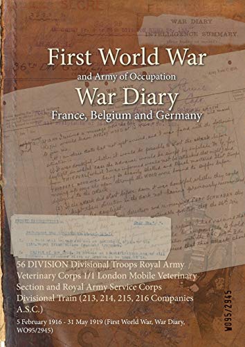 56 DIVISION Divisional Troops Royal Army Veterinary Corps 1/1 London Mobile Veterinary Section and Royal Army Service Corps Divisional Train (213, ... 1919 (First World War, War Diary, WO95/2945)