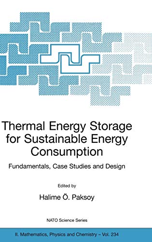 Thermal Energy Storage for Sustainable Energy Consumption: Fundamentals, Case Studies and Design (NATO Science Series II: Mathematics, Physics and Chemistry, 234, Band 234)