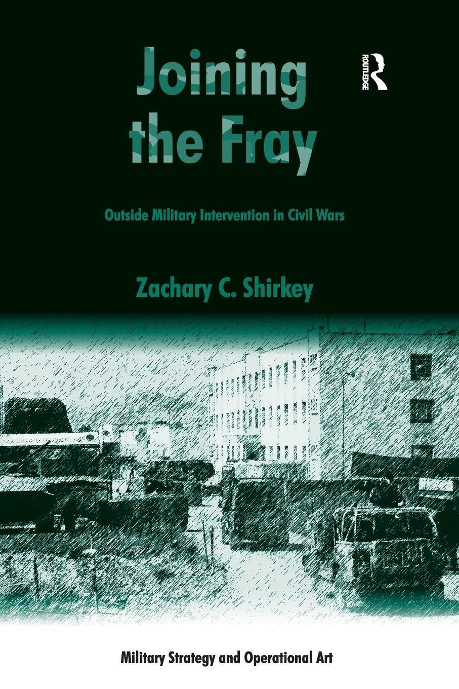 Joining the Fray: Outside Military Intervention in Civil Wars (Military Strategy and Operational Art)