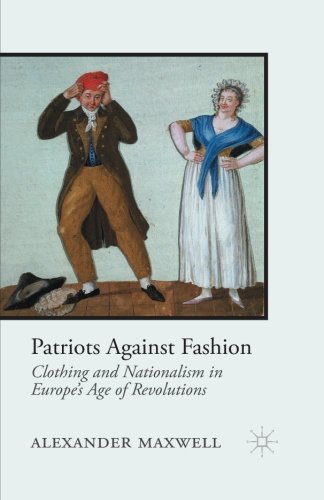 Patriots Against Fashion: Clothing and Nationalism in Europe's Age of Revolutions