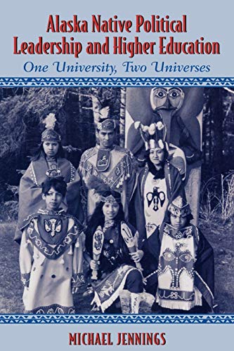 Alaska Native Political Leadership and Higher Education: One University, Two Universes (Contemporary Native American Communities) (CONTEMPORARY NATIVE AMERICAN COMMUNITIES : 9)