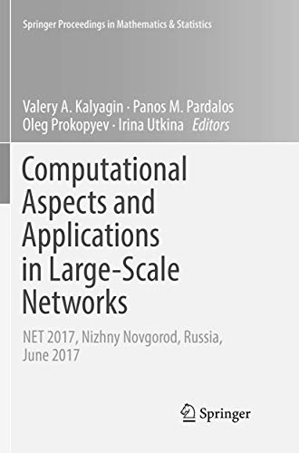 Computational Aspects and Applications in Large-Scale Networks: NET 2017, Nizhny Novgorod, Russia, June 2017 (Springer Proceedings in Mathematics & Statistics, Band 247)