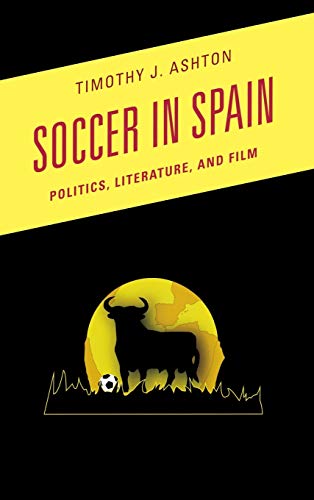 Soccer in Spain: Politics, Literature, and Film (Scarecrow Soccer Series)