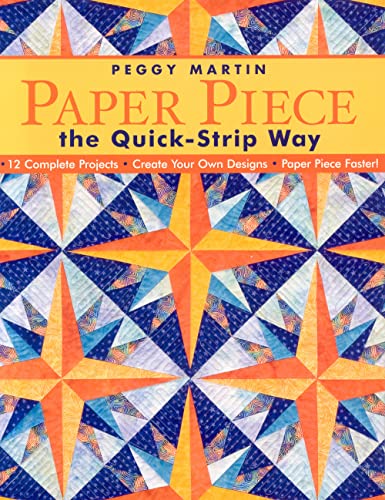 Paper Piece the Quick-strip Way: 12 Complete Projects, Create Your Own Designs, Paper Piece Faster!