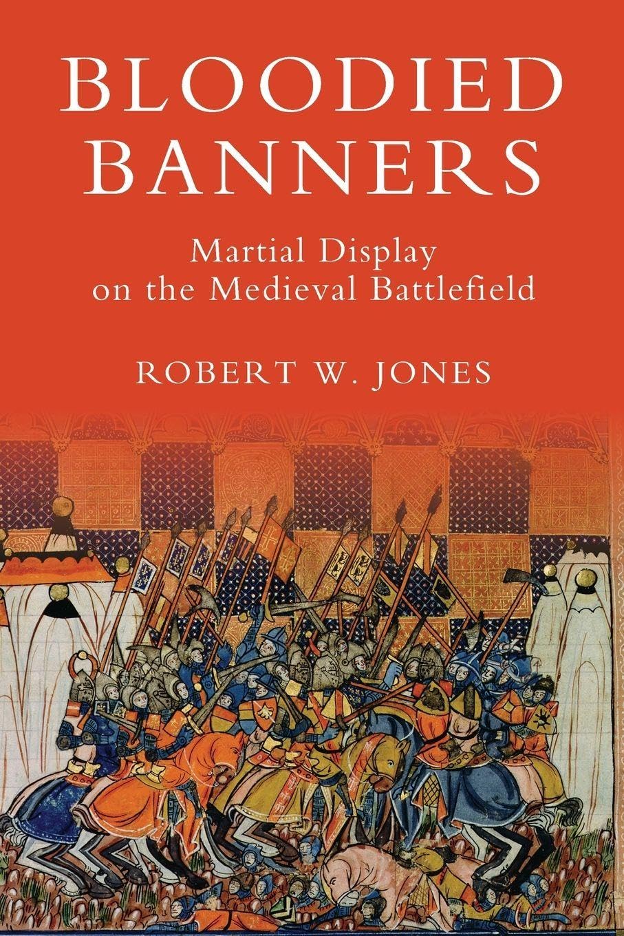 Bloodied Banners: Martial Display on the Medieval Battlefield (Warfare in History, Band 29)