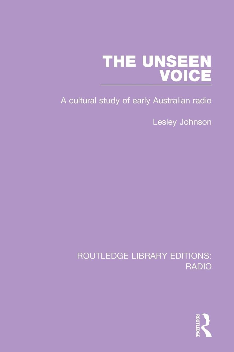 The Unseen Voice: A Cultural Study of Early Australian Radio (Routledge Library Editions: Radio)