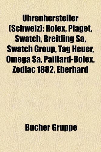 Uhrenhersteller (Schweiz): Rolex, Piaget, Swatch, Breitling Sa, Swatch Group, Tag Heuer, Omega Sa, Paillard-Bolex, Zodiac 1882, Eberhard & Co
