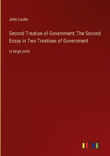 Second Treatise of Government; The Second Essay in Two Treatises of Government: in large print