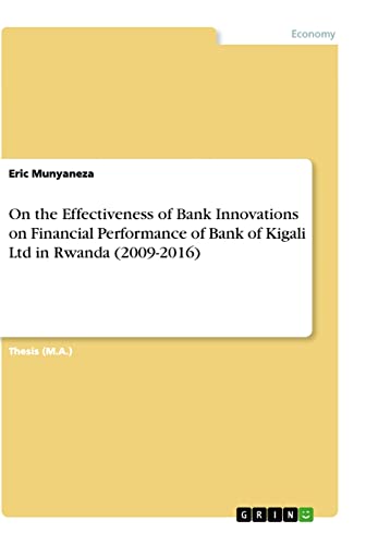 On the Effectiveness of Bank Innovations on Financial Performance of Bank of Kigali Ltd in Rwanda (2009-2016): Magisterarbeit
