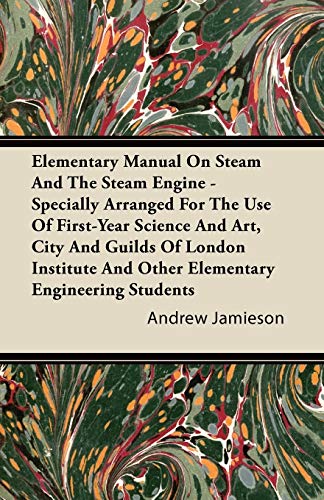 Elementary Manual on Steam and the Steam Engine - Specially Arranged for the Use of First-Year Science and Art, City and Guilds of London Institute an